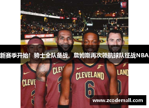 新赛季开始！骑士全队备战，詹姆斯再次领航球队征战NBA