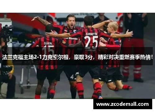 法兰克福主场2-1力克索尔根，豪取3分，精彩对决重燃赛季热情！